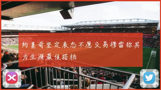 约基奇坚定表态不愿交易穆雷称其为生涯最佳搭档